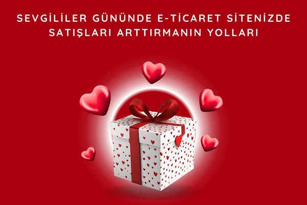 Sevgililer Gününde E-Ticaret Sitenizde Satışları Arttırmanın Yolları